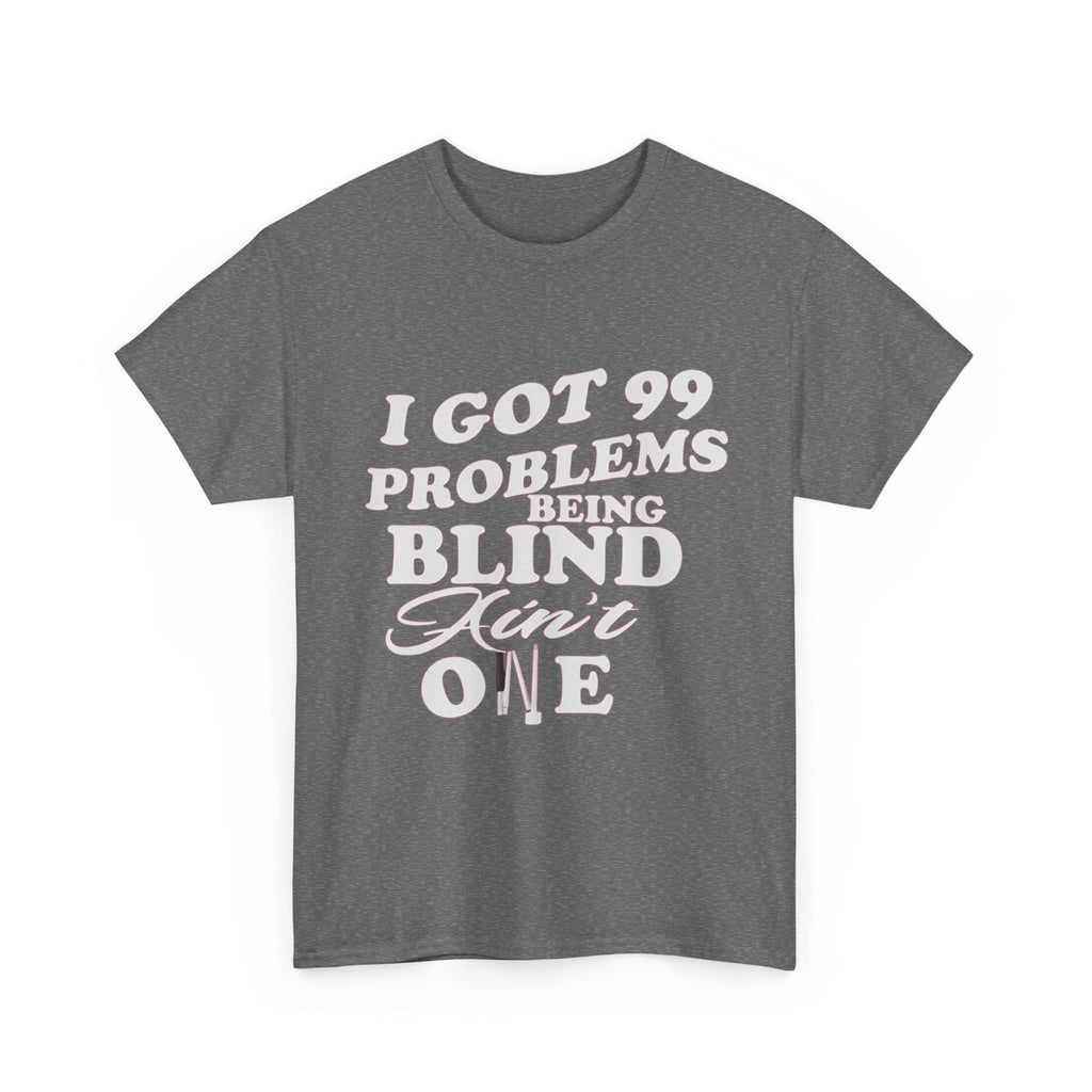 Blind Pride T‑Shirt — "I Got 99 Problems Being Blind Ain't One" Graphic Tee