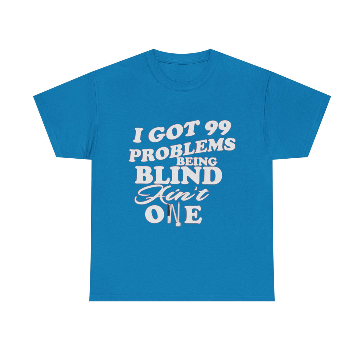 Blind Pride T‑Shirt — "I Got 99 Problems Being Blind Ain't One" Graphic Tee