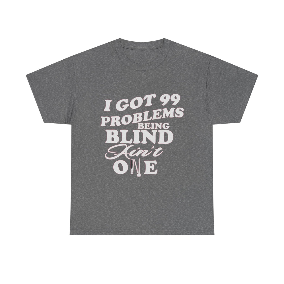 Blind Pride T‑Shirt — "I Got 99 Problems Being Blind Ain't One" Graphic Tee