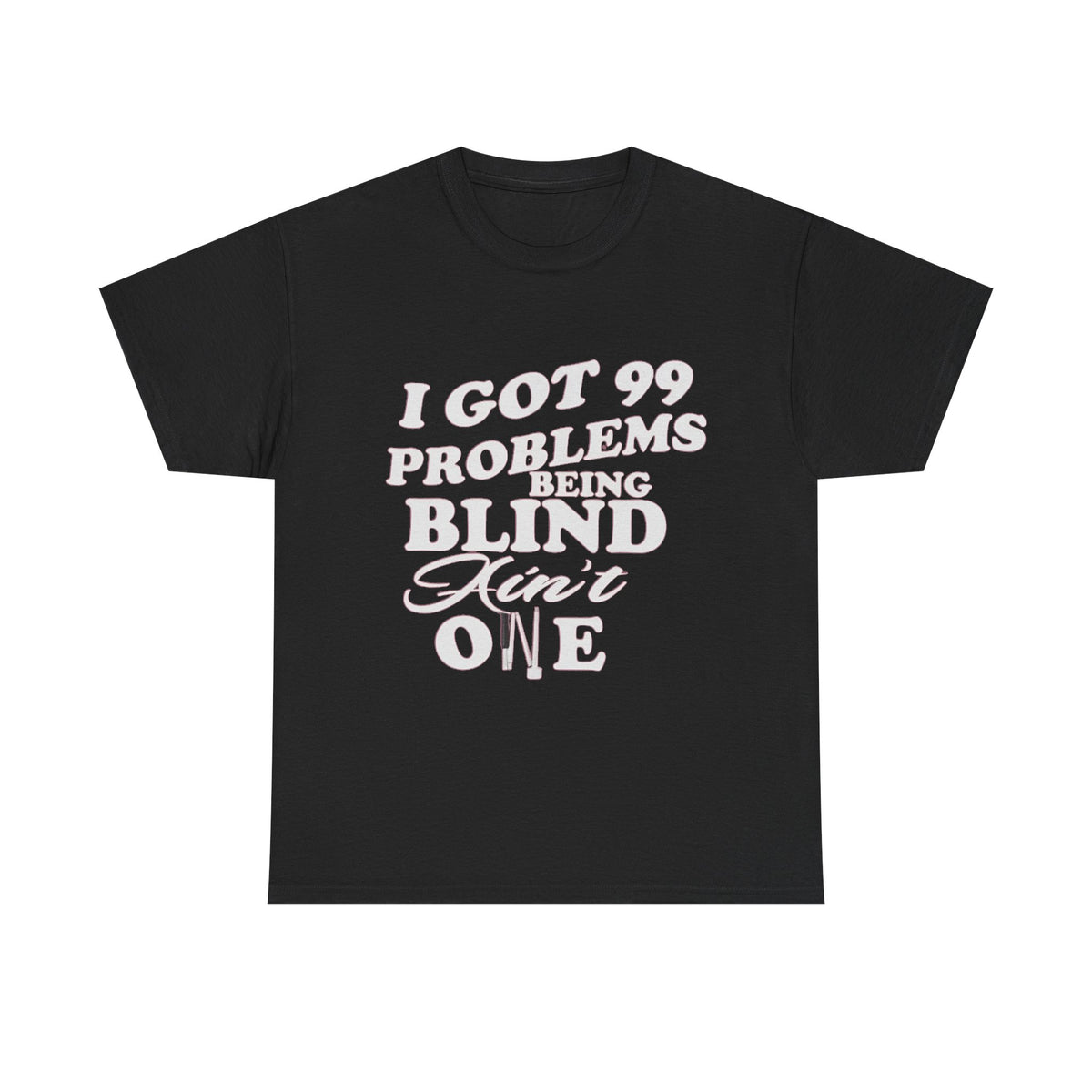 Blind Pride T‑Shirt — "I Got 99 Problems Being Blind Ain't One" Graphic Tee